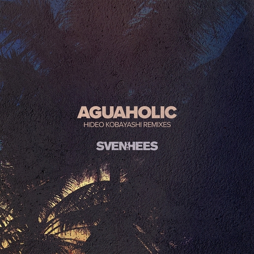Sven van Hees - Aguaholic (Hideo Kobayashi Remixes) [YLDM018]